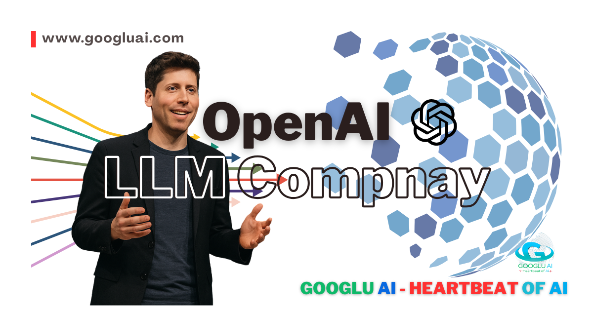 Sam Altman, smiles and gestures with his hands while standing next to a large graphic featuring the "OpenAI LLM Company" logo, the OpenAI emblem, and a blue hexagonal globe representing Googlu AI. The website "www.googluai.com" and the slogan "GOOGLU AI - HEARTBEAT OF AI" are also visible.