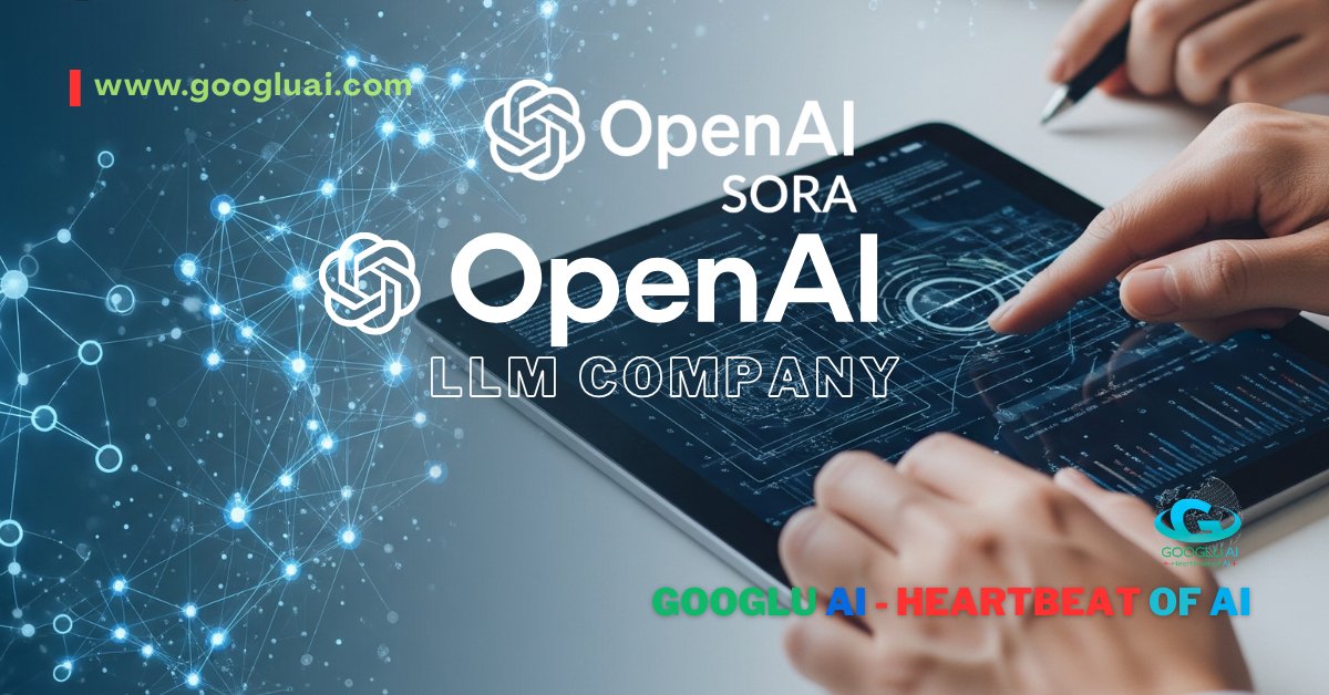 Hands interacting with a tablet displaying OpenAI and OpenAI Sora logos with futuristic data visualizations. The text "OpenAI LLM Company" is overlaid, with a background of a digital neural network, promoting an article by Googlu AI.